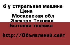 б/у стиральная машина  › Цена ­ 1 500 - Московская обл. Электро-Техника » Бытовая техника   